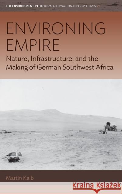 Environing Empire: Nature, Infrastructure and the Making of German Southwest Africa Martin Kalb 9781800732902 Berghahn Books - książka