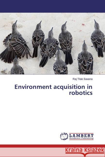 Environment acquisition in robotics Saxena, Raj Tilak 9783659890062 LAP Lambert Academic Publishing - książka