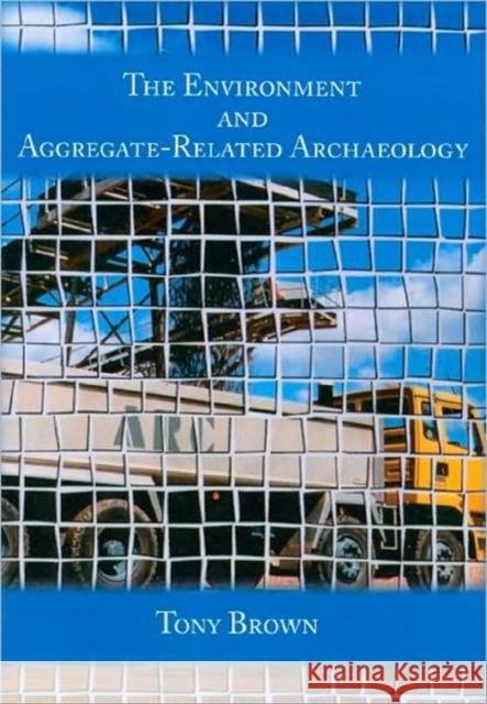 Environment and Aggregate-Related Archaeology Tony Brown 9781905223022 Heritage Marketing & Publications Ltd - książka