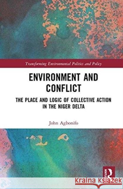 Environment and Conflict: The Place and Logic of Collective Action in the Niger Delta John Agbonifo 9781409437338 Routledge - książka