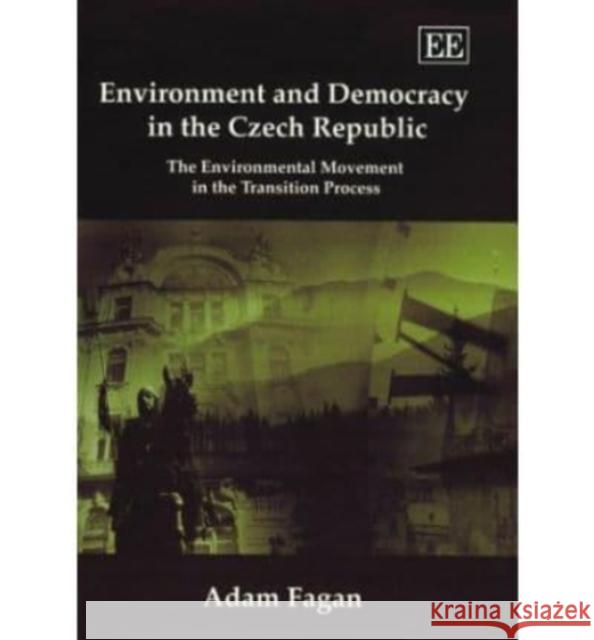 Environment and Democracy in the Czech Republic: The Environmental Movement in the Transition Process Adam Fagan 9781858988764 Edward Elgar Publishing Ltd - książka