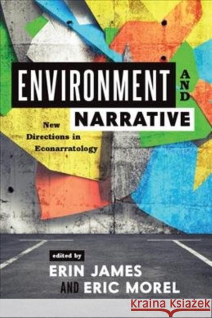 Environment and Narrative: New Directions in Econarratology Erin James Eric Morel 9780814214206 Ohio State University Press - książka