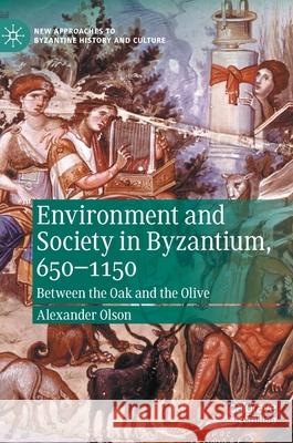 Environment and Society in Byzantium, 650-1150: Between the Oak and the Olive Alexander Olson 9783030599355 Palgrave MacMillan - książka