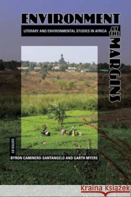 Environment at the Margins : Literary and Environmental Studies in Africa Byron Caminero-Santangelo Garth Myers 9780821419786 Ohio University Press - książka