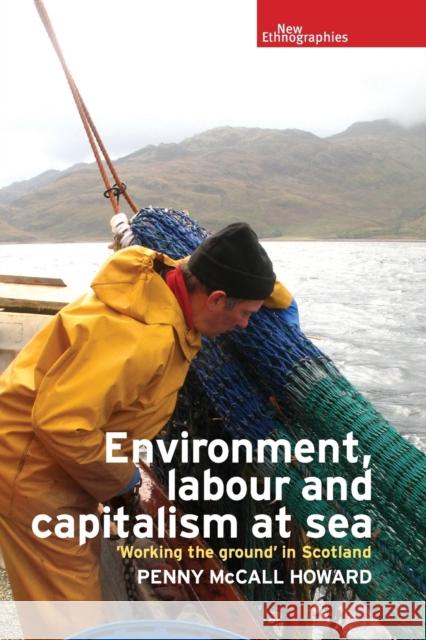 Environment, labour and capitalism at sea: Working the ground' in Scotland Howard, Penny McCall 9781526143693 Manchester University Press - książka