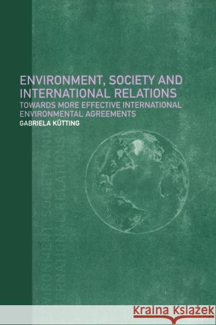 Environment, Society and International Relations: Towards More Effective International Agreements Kütting, Gabriela 9780415214667 Routledge - książka