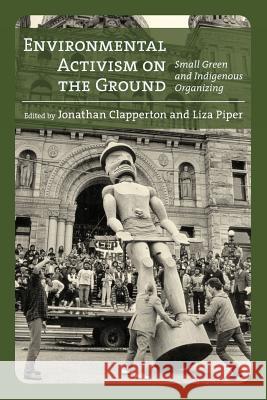 Environmental Activism on the Ground: Small Green and Indigenous Organizing Jonathan Clapperton Liza Piper Jessica DeWitt 9781773850047 University of Calgary Press - książka