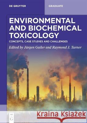 Environmental and Biochemical Toxicology: Concepts, Case Studies and Challenges J Gailer Raymond J. Turner 9783110626247 de Gruyter - książka