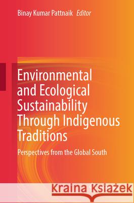 Environmental and Ecological Sustainability through Indigenous Traditions: Perspectives from the Global South Binay Kumar Pattnaik 9789811970788 Springer - książka