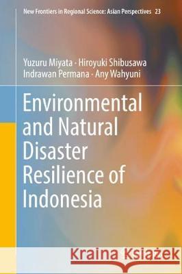 Environmental and Natural Disaster Resilience of Indonesia Yuzuru Miyata Hiroyuki Shibusawa Indrawan Permana 9789811082092 Springer - książka