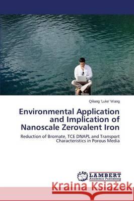 Environmental Application and Implication of Nanoscale Zerovalent Iron Wang Qiliang 'Luke' 9783659628252 LAP Lambert Academic Publishing - książka