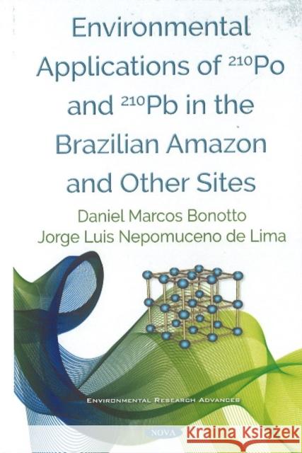 Environmental Applications of 210Po and 210Pb in the  Brazilian Amazon and Other Sites Daniel Marcos Bonotto, Jorge Luis Nepomuceno de Lima 9781536140361 Nova Science Publishers Inc - książka
