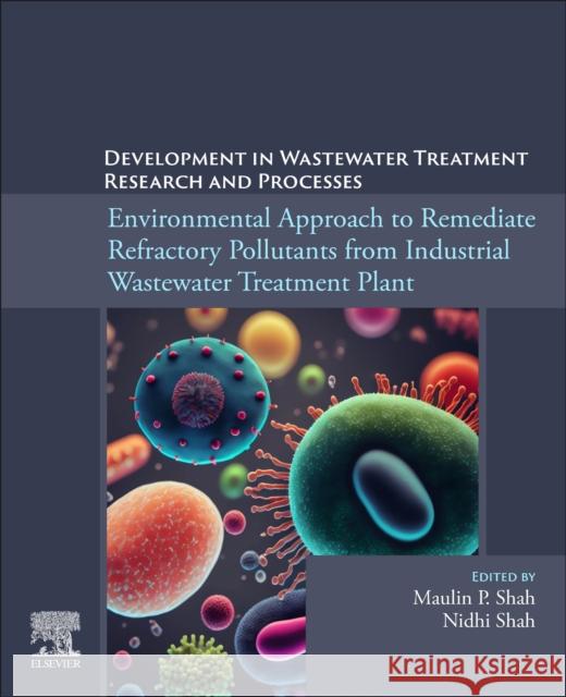 Environmental Approach to Remediate Refractory Pollutants from Industrial Wastewater Treatment Plant Maulin P. Shah Nidhi Shah 9780443138843 Elsevier - książka