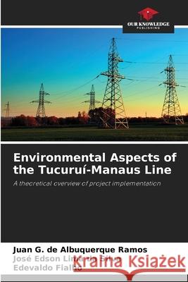 Environmental Aspects of the Tucuruí-Manaus Line de Albuquerque Ramos, Juan G., Lima da Silva, José Edson, Fialho, Edevaldo 9786208784171 Our Knowledge Publishing - książka