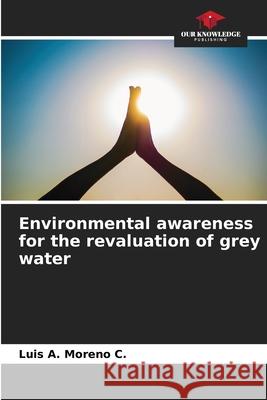 Environmental awareness for the revaluation of grey water Moreno C., Luis A. 9786208901332 Our Knowledge Publishing - książka