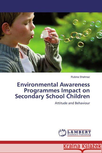 Environmental Awareness Programmes Impact on Secondary School Children : Attitude and Behaviour Shahnaz, Rubina 9783659855238 LAP Lambert Academic Publishing - książka