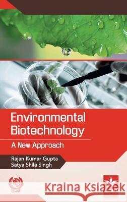 Environmental Biotechnology: A New Approach Rajan Kumar Gupta, Satya Shila Singh 9789351309628 Astral International Pvt Ltd - książka
