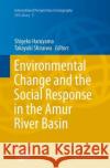 Environmental Change and the Social Response in the Amur River Basin Shigeko Haruyama Takayuki Shiraiwa 9784431564126 Springer