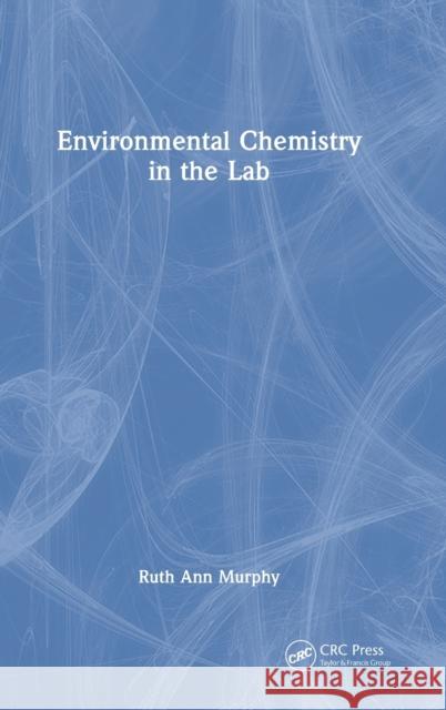 Environmental Chemistry in the Lab Ruth Ann Murphy 9780367439378 CRC Press - książka