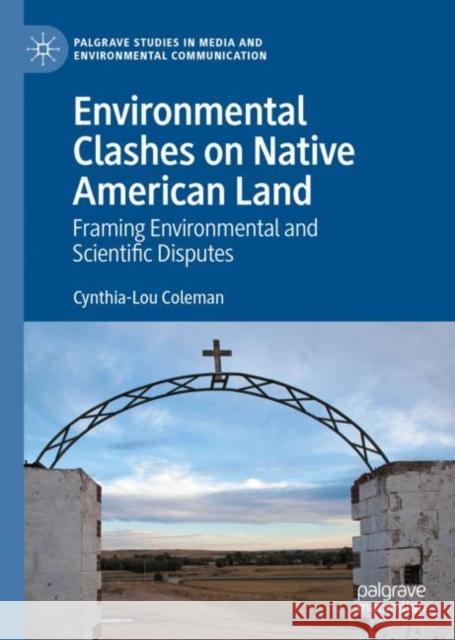 Environmental Clashes on Native American Land: Framing Environmental and Scientific Disputes Coleman, Cynthia-Lou 9783030341053 Palgrave Pivot - książka