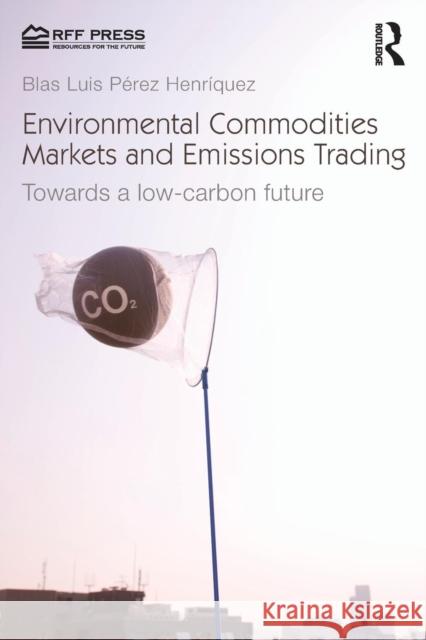 Environmental Commodities Markets and Emissions Trading : Towards a Low-Carbon Future Blas Luis Perez Henriquez 9781617260957  - książka