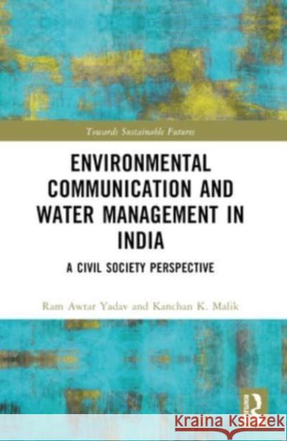 Environmental Communication and Water Management in India: A Civil Society Perspective Ram Awtar Yadav Kanchan K. Malik 9781032395593 Routledge Chapman & Hall - książka