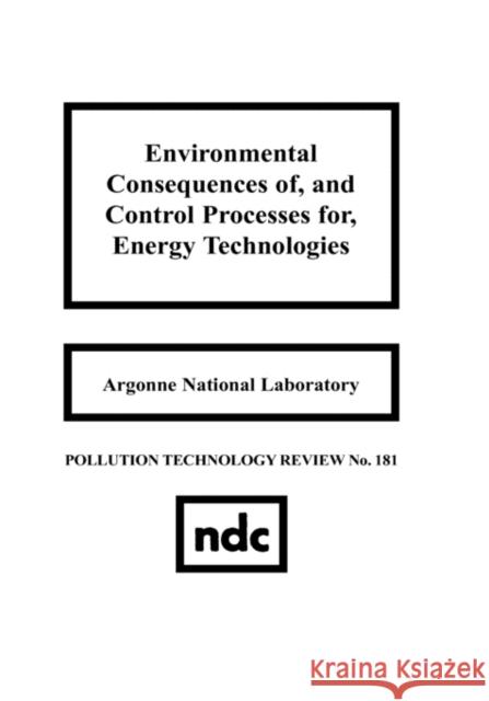 Environmental Consequences of and Control Processes for Energy Technologies Argonne National Laboratory 9780815512318 Noyes Data Corporation/Noyes Publications - książka