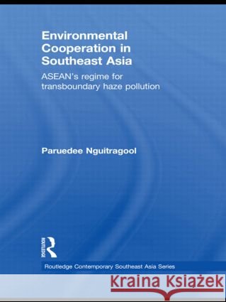 Environmental Cooperation in Southeast Asia: Asean's Regime for Trans-Boundary Haze Pollution Nguitragool, Paruedee 9780415582148  - książka