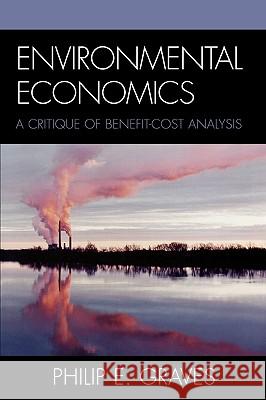 Environmental Economics: A Critique of Benefit-Cost Analysis Graves, Philip E. 9780742546998 Rowman & Littlefield Publishers - książka