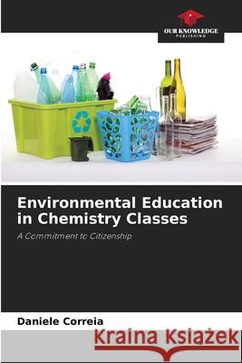 Environmental Education in Chemistry Classes Correia, Daniele 9786209208225 Our Knowledge Publishing - książka