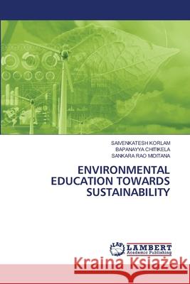 ENVIRONMENTAL EDUCATION TOWARDS SUSTAINABILITY KORLAM, SAIVENKATESH, CHITIKELA, BAPANAYYA, MIDITANA, SANKARA RAO 9786208453725 LAP Lambert Academic Publishing - książka