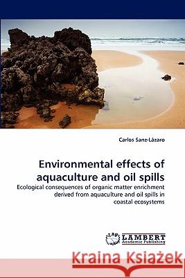 Environmental Effects of Aquaculture and Oil Spills Carlos Sanz-Lzaro, Carlos Sanz-Lazaro 9783838377636 LAP Lambert Academic Publishing - książka