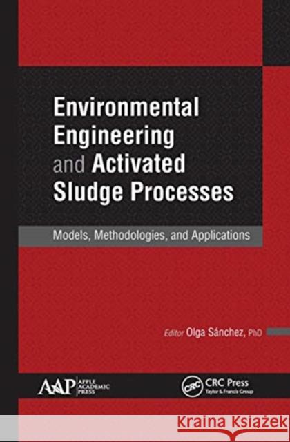 Environmental Engineering and Activated Sludge Processes: Models, Methodologies, and Applications Olga Sanchez 9781774637081 Apple Academic Press - książka