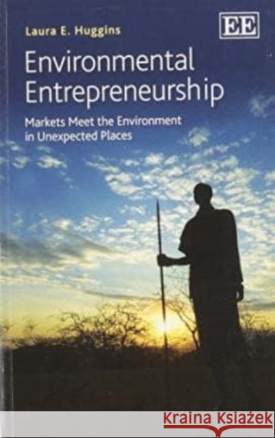 Environmental Entrepreneurship: Markets Meet the Environment in Unexpected Places Laura E. Huggins   9781783473113 Edward Elgar Publishing Ltd - książka