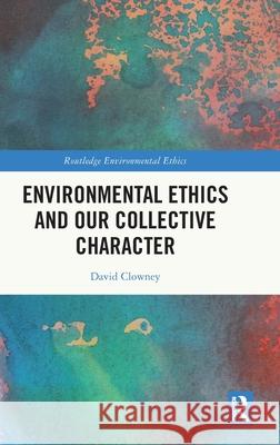 Environmental Ethics and our Collective Character David Clowney 9781041040439 Routledge - książka
