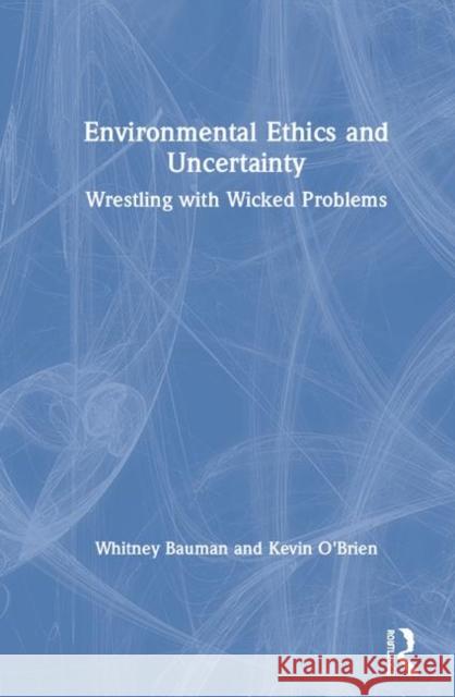 Environmental Ethics and Uncertainty: Wrestling with Wicked Problems Whitney a. Bauman Kevin J. O'Brien 9780367259112 Routledge - książka