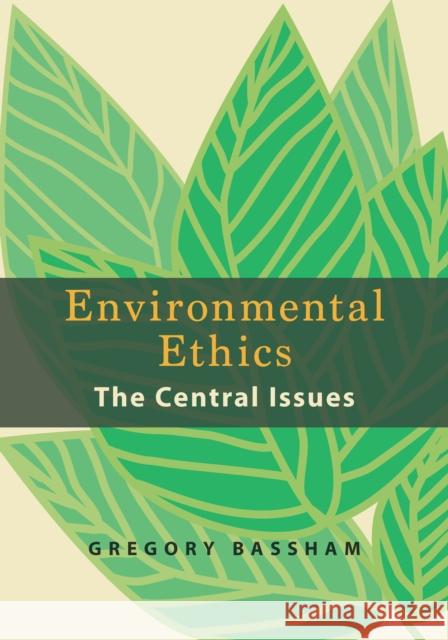 Environmental Ethics: The Central Issues Gregory Bassham 9781624669378 Gazelle Book Services Ltd (RJ) - książka