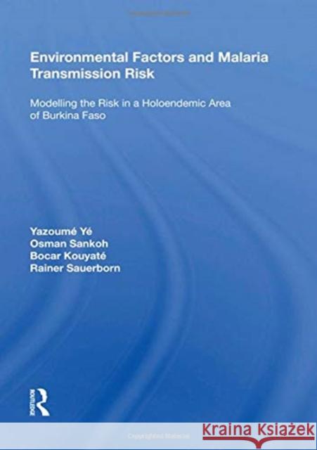 Environmental Factors and Malaria Transmission Risk: Modelling the Risk in a Holoendemic Area of Burkina Faso Yazoume Ye 9780815388821 Routledge - książka