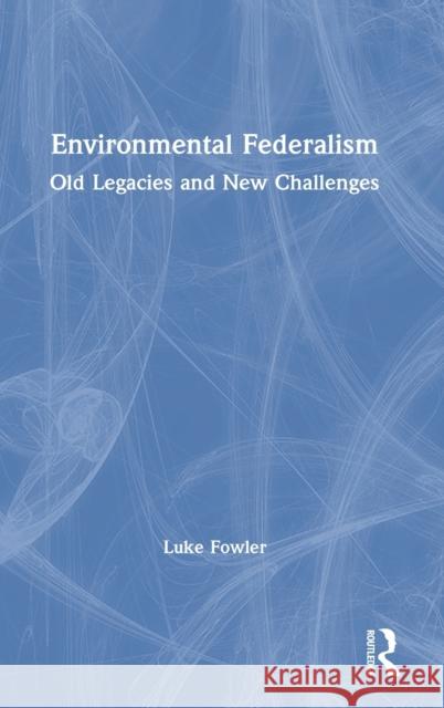 Environmental Federalism: Old Legacies and New Challenges Luke Fowler 9780367490966 Routledge - książka