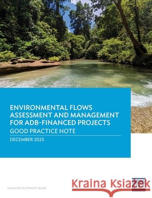 Environmental Flows Assessment and Management for ADB-Finaced Projects: Good Practice Note Asian Development Bank 9789292776237 Asian Development Bank - książka