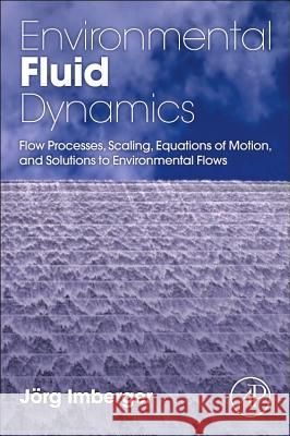 Environmental Fluid Dynamics: Flow Processes, Scaling, Equations of Motion, and Solutions to Environmental Flows Imberger, Jorg 9780120885718 ACADEMIC PRESS - książka