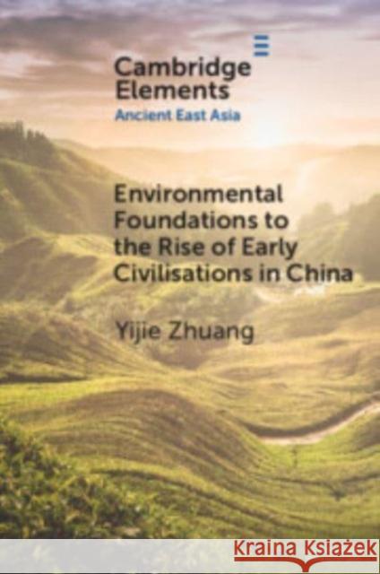 Environmental Foundations to the Rise of Early Civilisations in China Yijie Zhuang 9781009158961 Cambridge University Press - książka