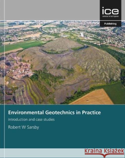 Environmental Geotechnics in Practice: Introduction and case studies Robert Sarsby   9780727763631 Emerald Publishing Limited - książka