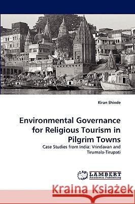 Environmental Governance for Religious Tourism in Pilgrim Towns Kiran Shinde 9783838303741 LAP Lambert Academic Publishing - książka