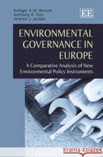 Environmental Governance in Europe: A Comparative Analysis of New Environmental Policy Instruments Rudiger Wurzel Anthony R. Zito Andrew J. Jordan 9781849804660 Edward Elgar Publishing Ltd - książka