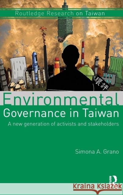 Environmental Governance in Taiwan: A New Generation of Activists and Stakeholders Simona A. Grano 9781138831407 Routledge - książka