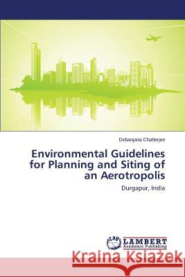Environmental Guidelines for Planning and Siting of an Aerotropolis Chatterjee Debanjana 9783659501128 LAP Lambert Academic Publishing - książka