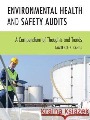 Environmental Health and Safety Audits: A Compendium of Thoughts and Trends Lawrence B. Cahill 9781598888119 Bernan Press - książka