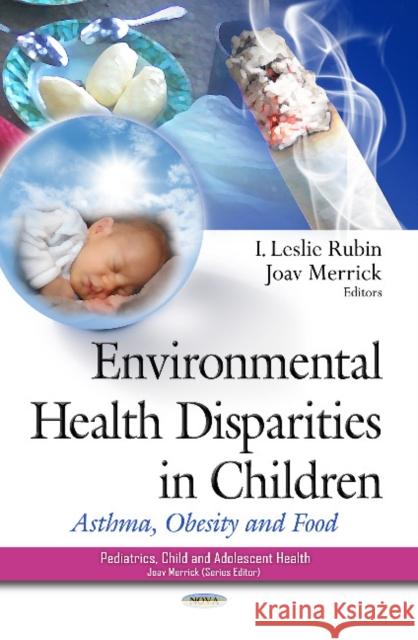 Environmental Health Disparities in Children: Asthma, Obesity & Food Leslie Rubin, Joav Merrick, MD, MMedSci, DMSc 9781629481227 Nova Science Publishers Inc - książka