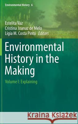 Environmental History in the Making: Volume I: Explaining Vaz, Estelita 9783319410838 Springer - książka